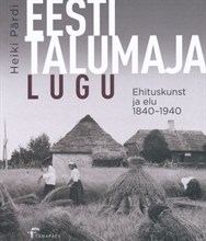 Eesti talumaja lugu. Ehituskunst ja elu 1840-1940